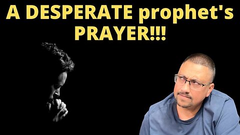 The DESPERATE PRAYER of a PROPHET in TROUBLE!!!