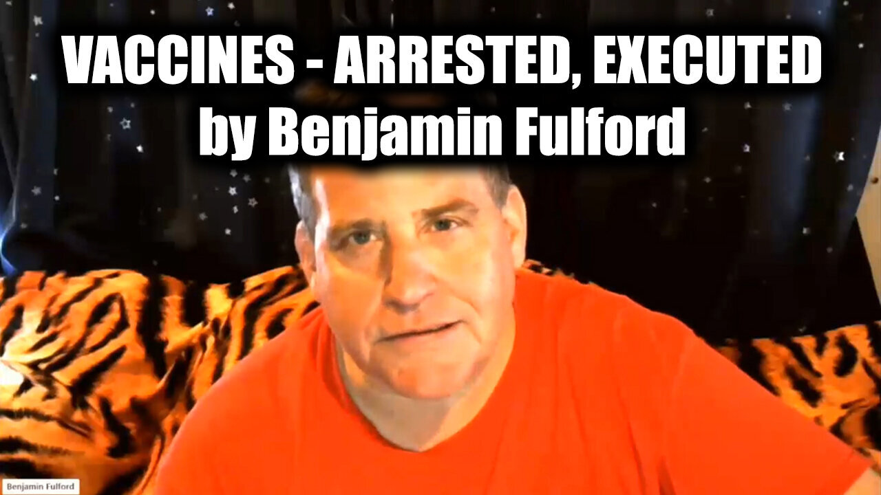 Benjamin Fulford - Vaccines: Arrested, Executed