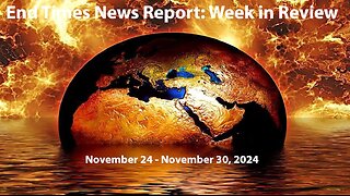 Jesus 24/7 Episode #259: End Times News Report: Week in Review - 11/24-11/30/24