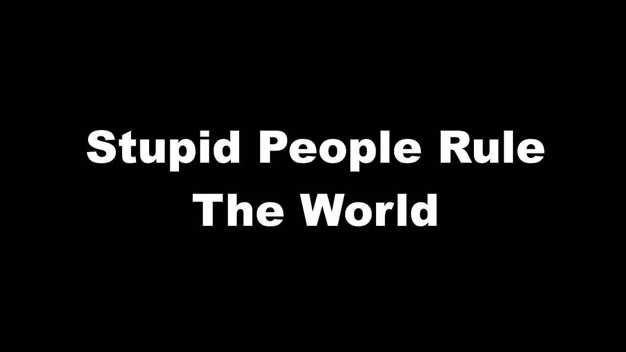 Stupid People Rule The World