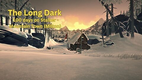 The Long Dark - 100 days on Stalker #2 - Mountain Town (Milton)