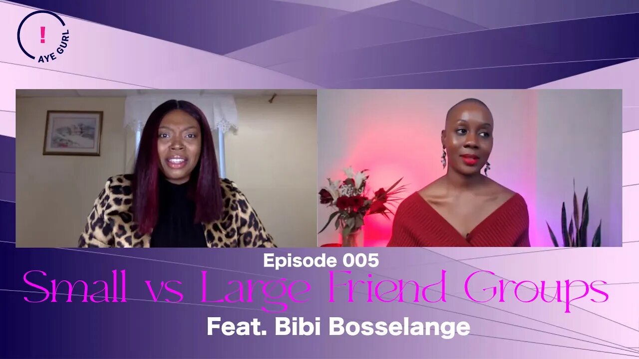 Small or Large Female Friend Group: Which one is better? |Episode 005| Aye Gurl! ft Bibi Bosselange