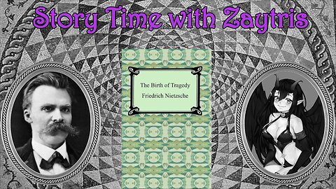 Story time with Zay! [The Birth of Tragedy by Fredrick Nietzsche]PT3