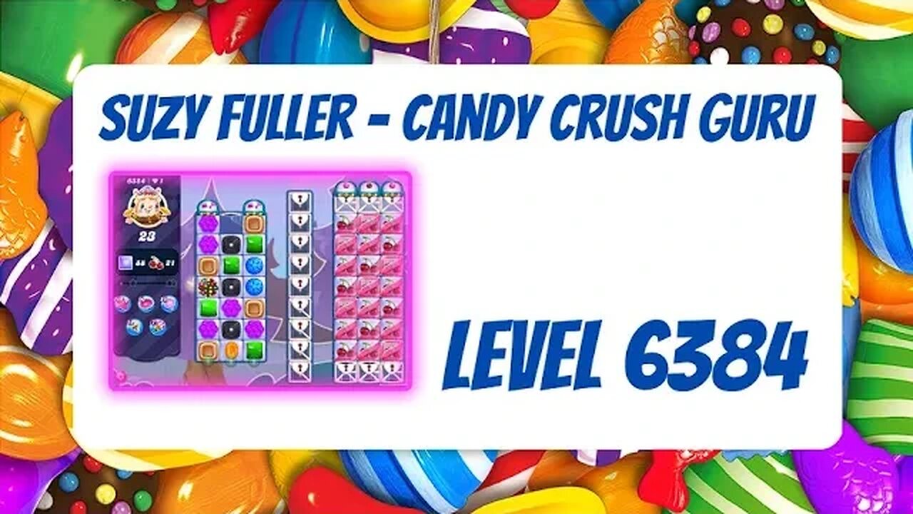 Candy Crush Level 6384 Talkthrough, 23 Moves 0 Boosters from Suzy Fuller, Your Candy Crush Guru