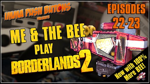 Me and the Bee Play Borderlands 2 - Episodes 22-23