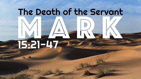 The Death of the Servant – Mark 15:21-47