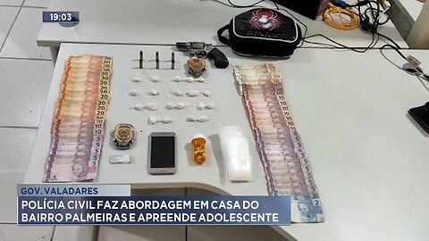 Gov. Valadares: Polícia Civil faz Abordagem em Casa do Bairro Palmeiras e Apreende Adolescente.