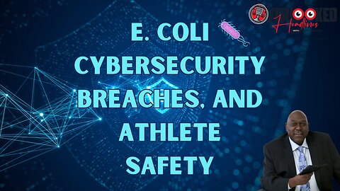 Overlooked Headlines: E. Coli, Cybersecurity Breaches, and Athlete Safety