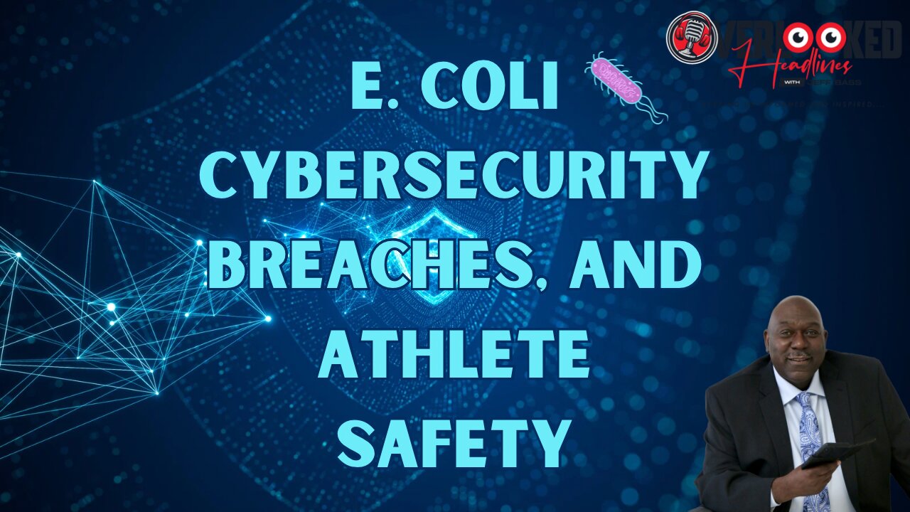 Overlooked Headlines: E. Coli, Cybersecurity Breaches, and Athlete Safety