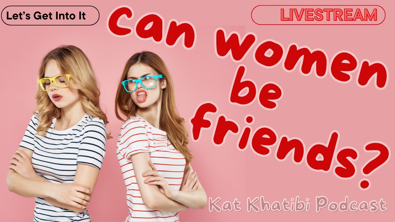 Can Women Be Friends? With Men or Even With Each Other?