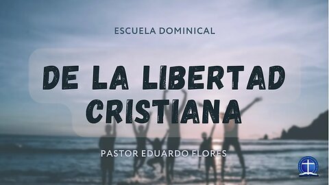 De la Libertad Cristiana: Clase 4. Pastor Eduardo Flores