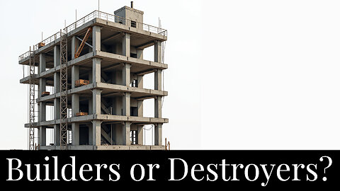 Builders or Destroyers?