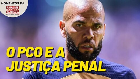 O caso Daniel Alves e a posição do PCO sobre a Justiça Penal | Momentos