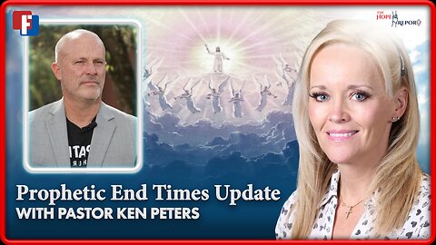 The Hope Report: Prophetic End Times Update With Pastor Ken Peters