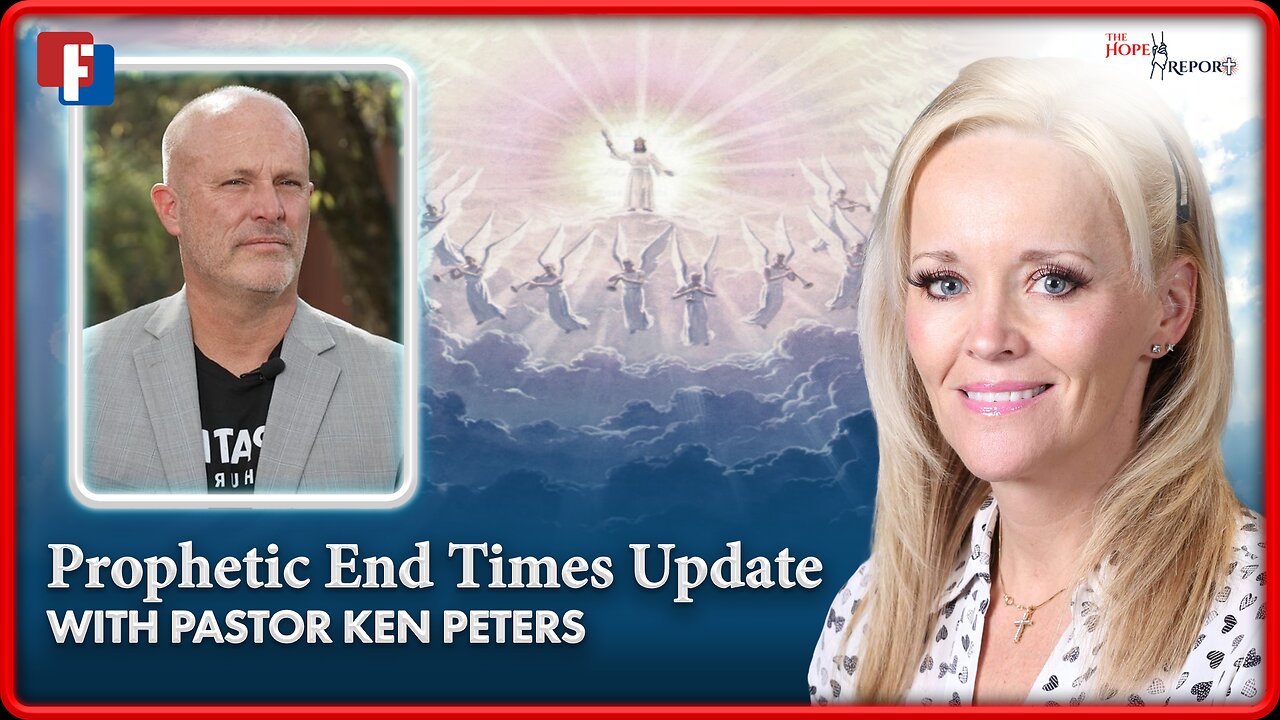 The Hope Report: Prophetic End Times Update With Pastor Ken Peters