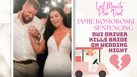 DUI DRIVER Kills Bride/Wedding Crash:Jamie Lee Komoroski Plea deal/Sentencing & Impact Statements