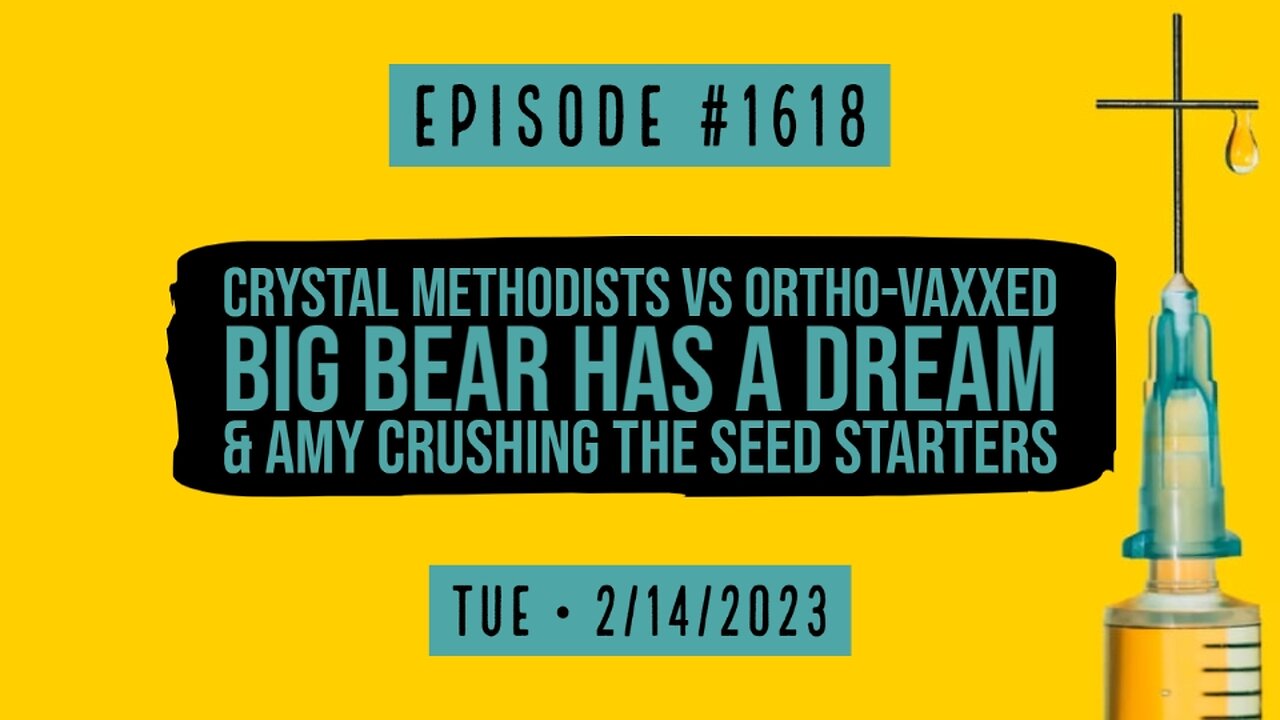 Owen Benjamin | #1618 Crystal Methodists vs Ortho-Vaxxed, Big Bear Has A Dream & Amy Crushing The Seed Starters