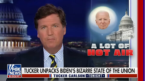 Tucker Carlson Unpacks Biden’s State of the Union