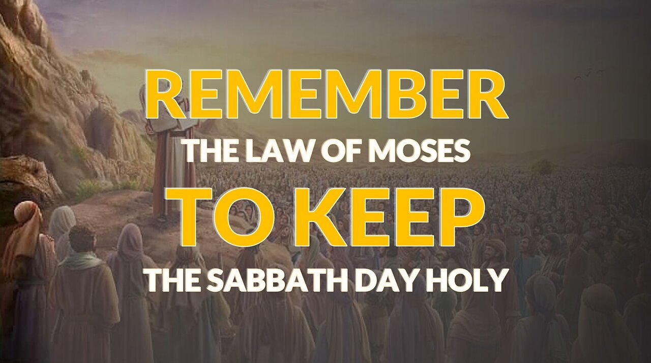REMEMBER THE LAW OF MOSES TO KEEP THE SABBATH DAY HOLY