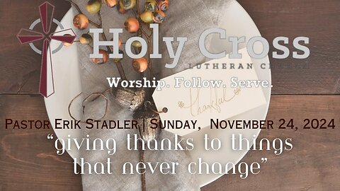 11/24/2025 | "Giving Thanks to Things That Never Change" | Holy Cross Lutheran Church | Midland, Tx