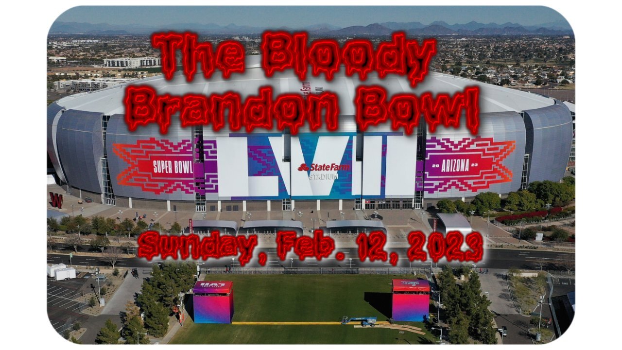 The Bloody Brandon Bowl *** Sunday, Feb. 12, 2023