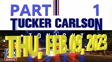 Tucker Carlson 02-09-2023 PART 1