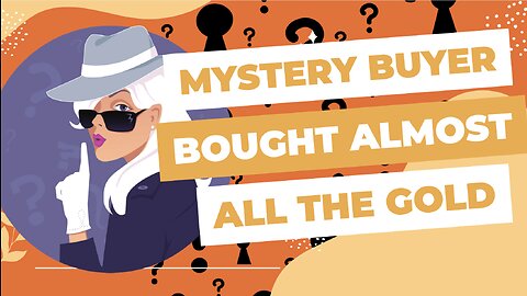 A Mystery Buyer is Slowly Buying All Available Gold - What could they be up to?