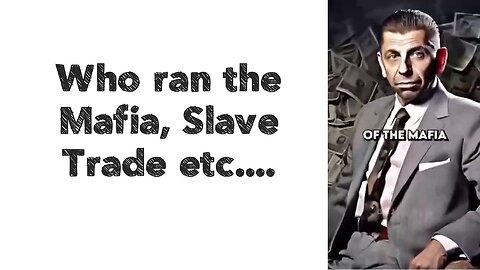 Who ran the Mafia, Slave Trade etc....