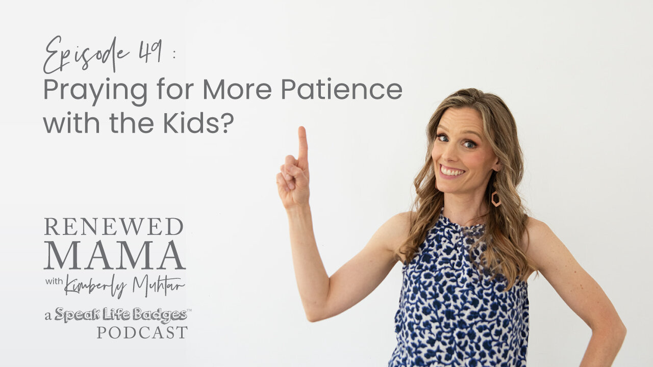 Praying for More Patience with the Kids? – Renewed Mama Podcast Episode 49