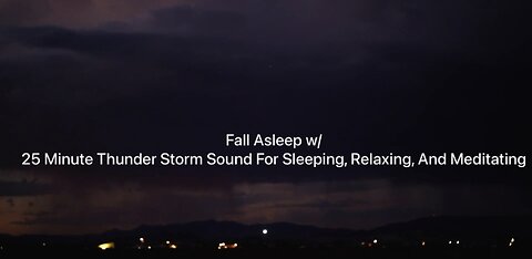 Fall Asleep w/ 25 Minute Thunder Storm Sound For Sleeping, Relaxing, And Meditating