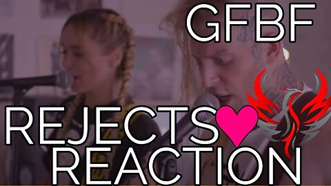 GFBF - "REJECTS" REACTION