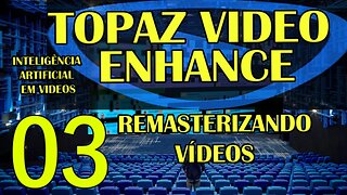 REMASTERIAZAR VÍDEOS - Topaz Video Enhance - AI EM VIDEOS - IA AULA 03