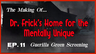 The Making of "Dr. Frick's Home for the Mentally Unique" — Ep. 11: Guerrilla Green Screening