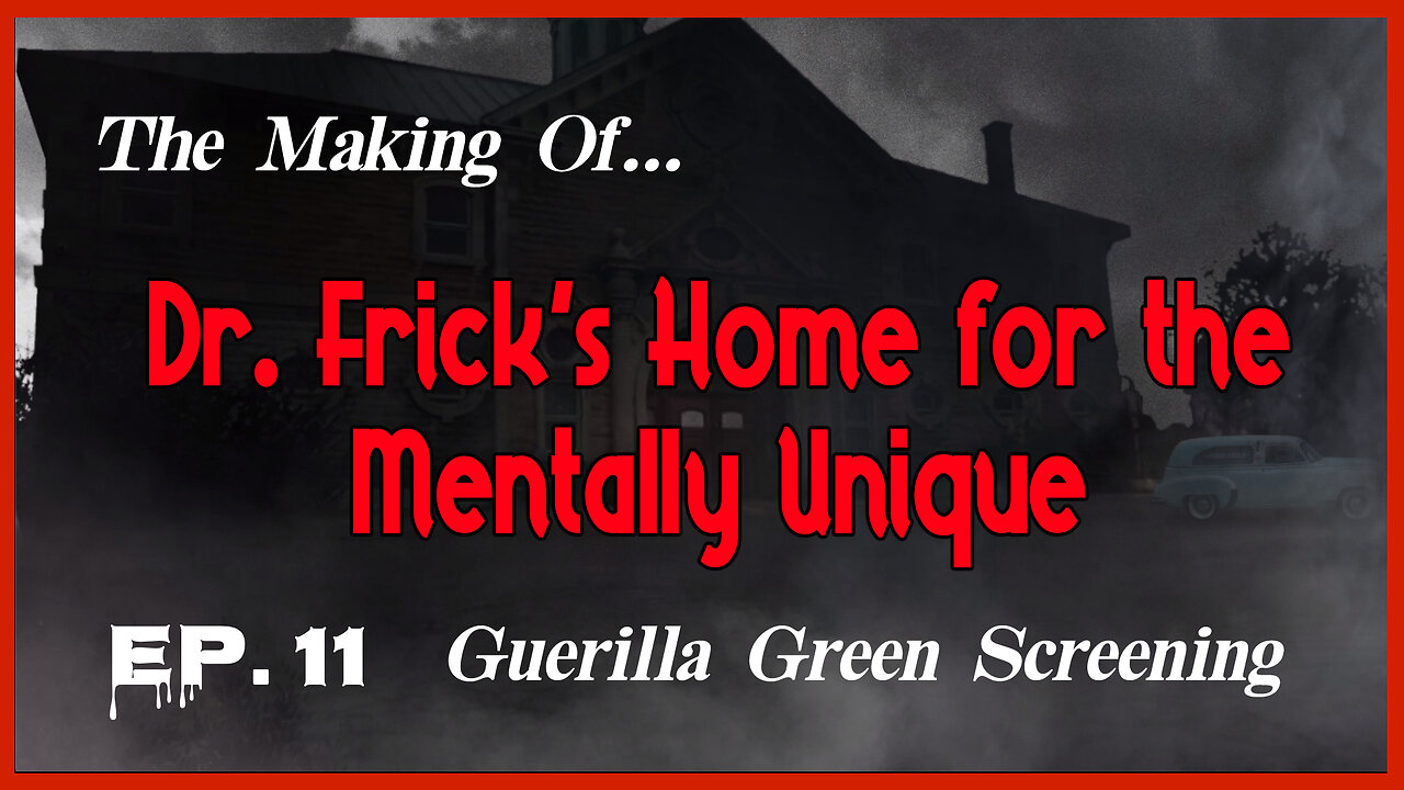 The Making of "Dr. Frick's Home for the Mentally Unique" — Ep. 11: Guerrilla Green Screening