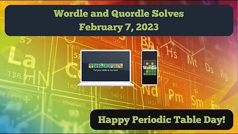 Wordle and Quordle of the Day for February 7, 2023 ... Happy Periodic Table Day!