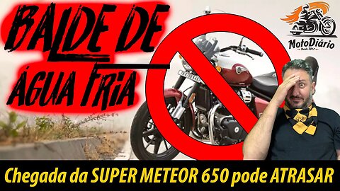 Balde de água fria! Chegada da Super Meteor 650 PODE ATRASAR no BRASIL 😮😡😡