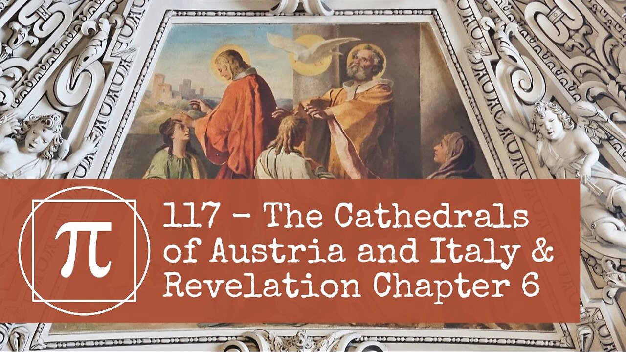 117 - The Cathedrals of Austria & Italy and Revelation Chapter 6