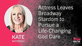 Ep. 722 - Actress Leaves Broadway Stardom to Pursue a Life-Changing God Dare - Kate Battistelli