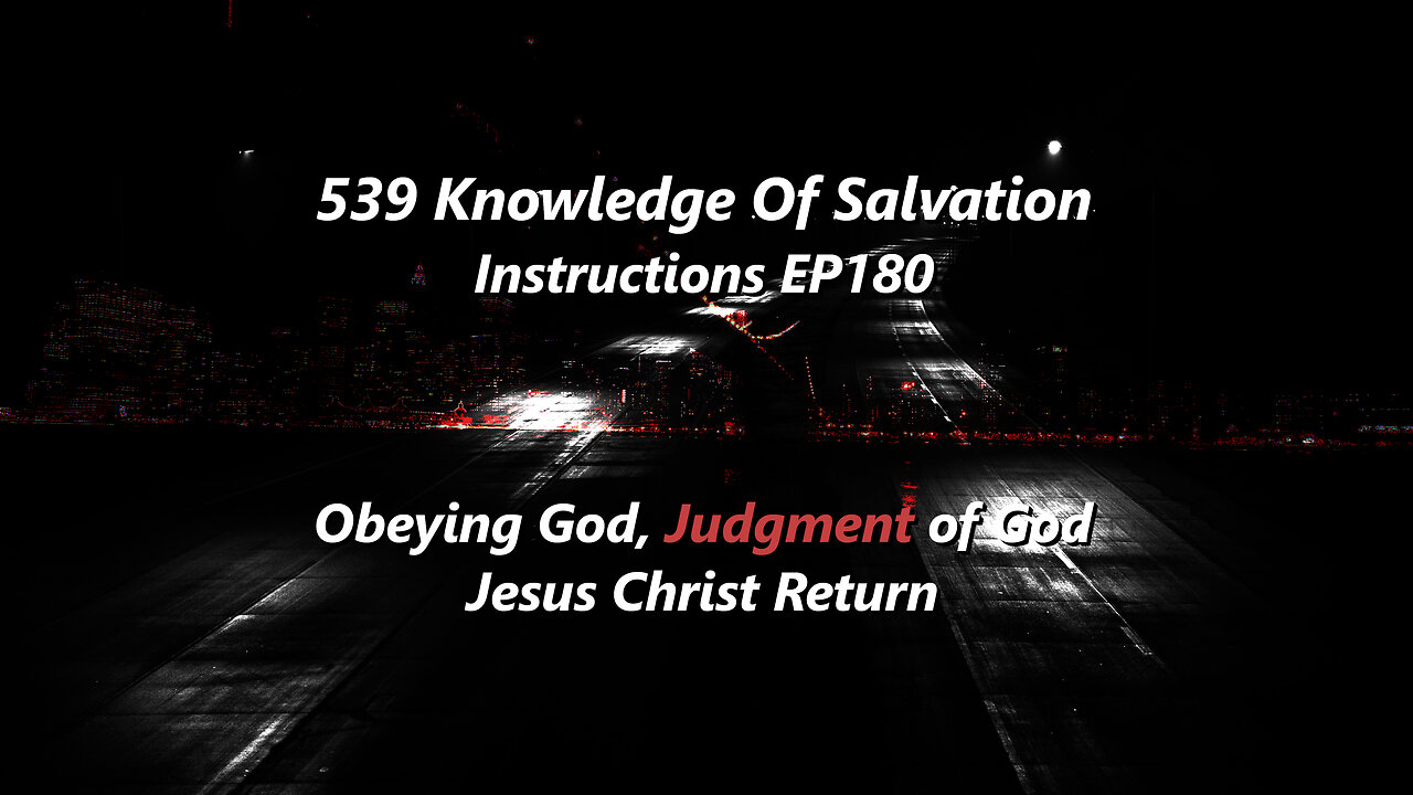 539 Knowledge Of Salvation - Instructions EP180 - Obeying God, Judgment of God, Jesus Christ Return