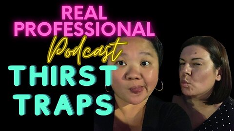 The Real Professional Podcast: Thirst Traps 