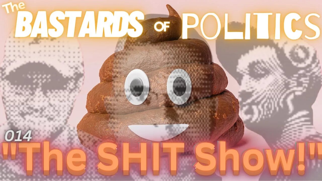 #014 | "The Shit Show!" | The Bastards of Politics