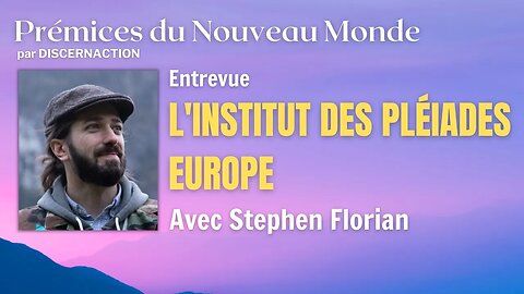 ENTREVUE / L’INSTITUT des PLÉIADES en EUROPE avec STEPHEN FLORIAN