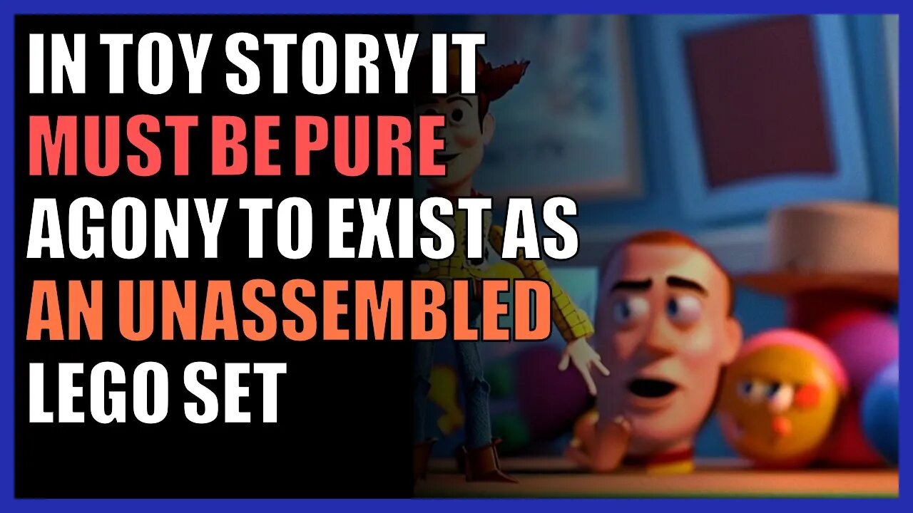 In Toy Story it must be pure agony to exist as an unassembled lego set