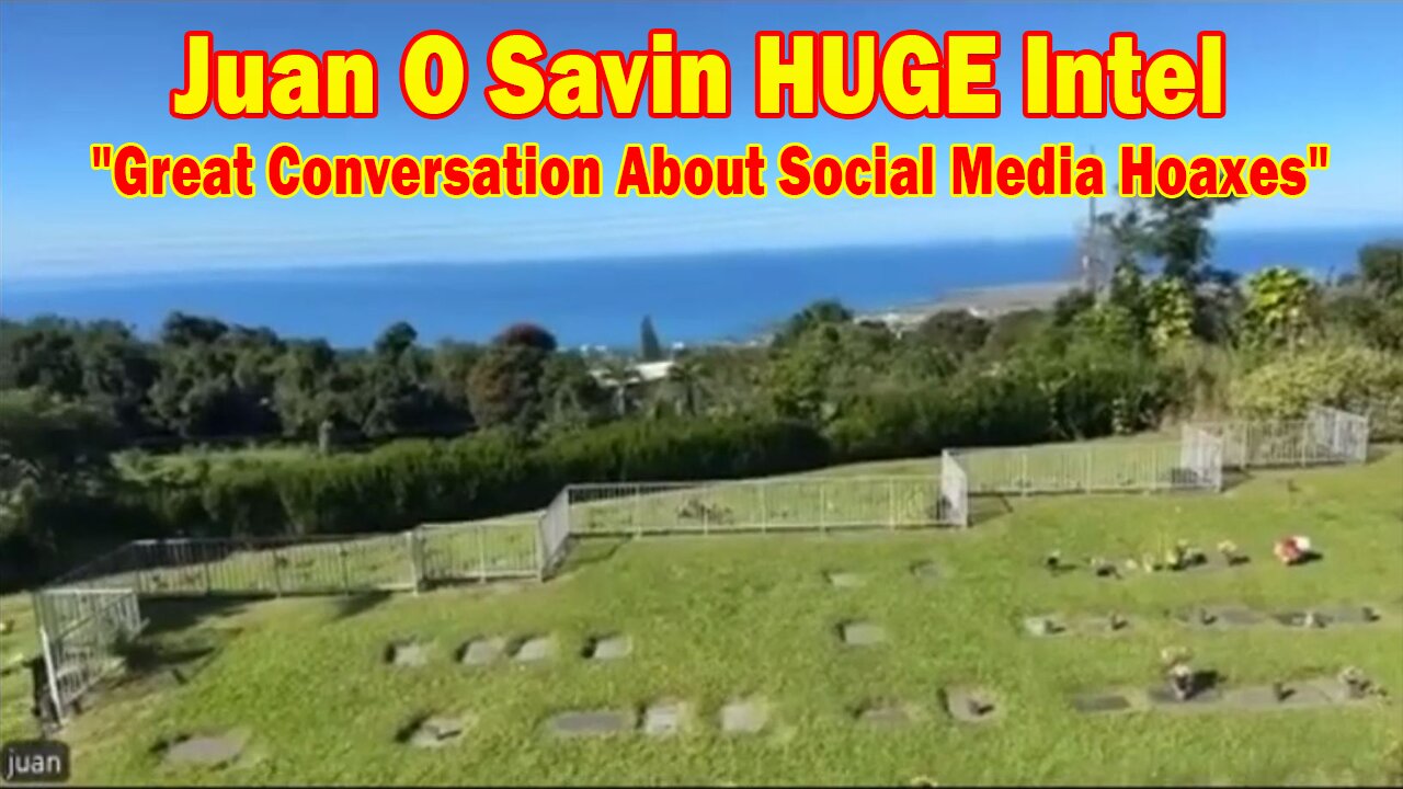Juan O Savin HUGE Intel 11.30.24: "Great Conversation About Social Media Hoaxes"