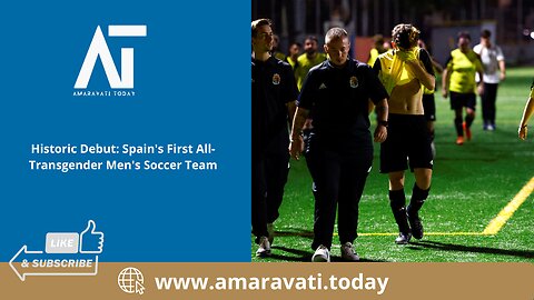 Historic Debut Spain's First All Transgender Men's Soccer Team | Amaravati Today