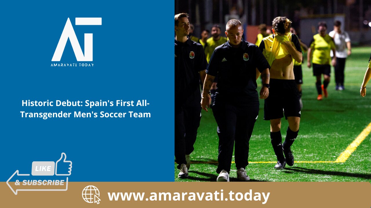 Historic Debut Spain's First All Transgender Men's Soccer Team | Amaravati Today
