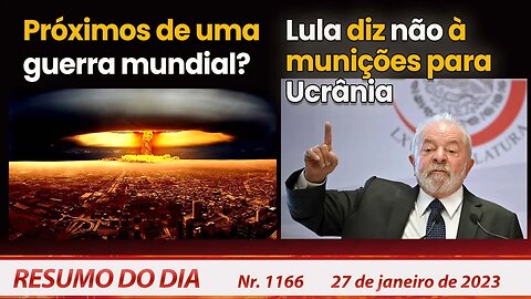 Próximos de uma guerra mundial? Lula diz não à munições para Ucrânia - Resumo do Dia Nº1167 -27/1/23