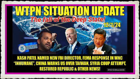 WTPN SITREP 12 1 24. “KASH PATEL FBI, FEMA CRIMES, CHINA WARNS US, SYRIAN COUP”