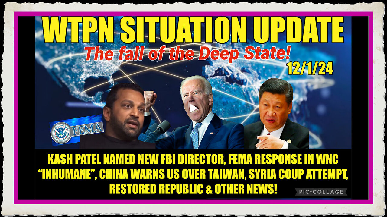 WTPN SITREP 12 1 24. “KASH PATEL FBI, FEMA CRIMES, CHINA WARNS US, SYRIAN COUP”