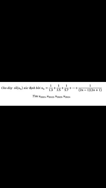 Cho dãy số(u_n ) xác định bởi u_n=1/1.3+1/3.5+1/5.7+⋯+1/(2n-1)(2n+1). Tìm giá trị